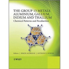 The Group 13 Metals Aluminium Gallium Indium and Thallium: Chemical Patterns and Peculiarities 精裝版, Wiley