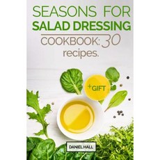 Seasons for Salad Dressing. Cookbook: 30 Recipes.Full Color Paperback, Createspace Independent Publishing Platform