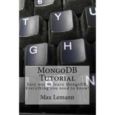 Mongodb Tutorial: Easy Way to Learn Mongodb. Everything You Need to Know! Paperback, Createspace Independent Publishing Platform