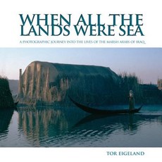 When All the Lands Were Sea: A Photographic Journey Into the Lives of the Marsh Arabs of Iraq Hardcover, Olive Branch Press