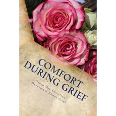 Comfort During Grief: Seven Day Christian Devotional about Grief Paperback, Createspace Independent Publishing Platform