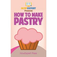 How to Make Pastry: Your Step-By-Step Guide to Baking Pastry Paperback, Createspace Independent Publishing Platform