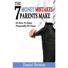 7 Money Mistakes Parents Make: When Raising Financially Fit Teens Paperback, Createspace Independent Publishing Platform