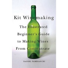 Kit Winemaking: The Illustrated Beginner's Guide to Making Wines from Concentrate Paperback, Vehicule Press