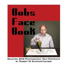 Bob's Face Book: Selected 2014 Self-Portraits by Robert M Schwarztrauber Paperback, Createspace Independent Publishing Platform