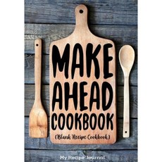 Make Ahead Cookbook: Blank Recipe Cookbook 7 X 10 100 Blank Recipe Pages Paperback, Createspace Independent Publishing Platform