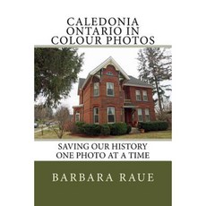 Caledonia Ontario in Colour Photos: Saving Our History One Photo at a Time Paperback, Createspace Independent Publishing Platform