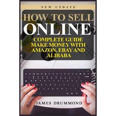 How to Sell Online: Complete Guide: Make Money with Amazon Ebay and Alibaba Paperback, Createspace Independent Publishing Platform