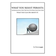 What You Resist Persists: Understanding Why the Law of Attraction Fails and What You Can Do about It. Paperback, Numinosity Press, Incorporated