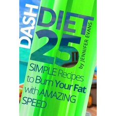 Dash Diet: 25 Simple Recipes to Burn Your Fat with Amazing Speed Paperback, Createspace Independent Publishing Platform