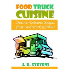 Food Truck Cuisine: Discover Delicious Recipes from Food Truck Kitchens Paperback, Createspace Independent Publishing Platform