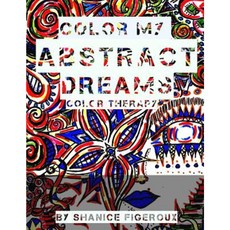 Color My "Abstract Dreams": Abstract Colors Paperback, Createspace Independent Publishing Platform