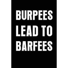 Burpees Lead to Barfees: Daily Workouts Book 6 X 9 108 Lined Pages (Diary Notebook Journal) Paperback, Createspace Independent Publishing Platform