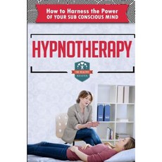 Hypnotherapy: How to Harness the Power of Your Sub Conscious Mind Paperback, Createspace