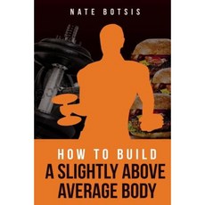 How to Build a Slightly Above-Average Body Paperback, Createspace Independent Publishing Platform