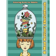 A Mad Hatter's Sketchbook: An Alice in Wonderland Inspired Coloring Book for Adults Paperback, Createspace Independent Publishing Platform