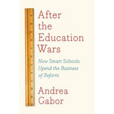 After the Education Wars: How Smart Schools Upend the Business of Reform Hardcover, New Press