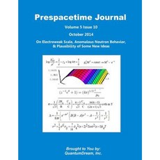 Prespacetime Journal Volume 5 Issue 10: On Electroweak Scale Anomalous Neutron Behavior & Plausibility of Some New Ideas Paperback, Createspace
