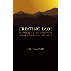Creating Laos: The Making of a Lao Space Between Siam and Indochina 1860-1945 Hardcover, Nordic Institute of Asian Studies