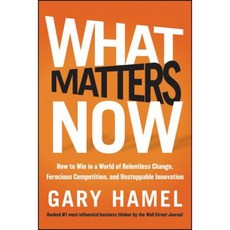 What Matters Now: How to Win in a World of Relentless Change Ferocious Competition and Unstoppable Innovation Hardcover, Jossey-Bass
