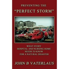 Preventing the Perfect Storm: What Every Hospital and Nursing Home Needs to Know for a Natural Disaster Paperback, Bookstand Publishing