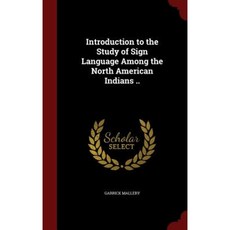 Introduction to the Study of Sign Language Among the North American Indians .. Hardcover, Andesite Press