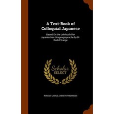 A Text-Book of Colloquial Japanese: Based on the Lehrbuch Der Japanischen Umgangssprache by Dr. Rudolf Lange Hardcover, Arkose Press