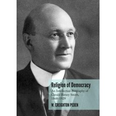 Religion of Democracy: An Intellectual Biography of Gerald Birney Smith 1868-1929 Hardcover, Cambridge Scholars Publishing