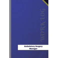 Ambulatory Surgery Manager Work Log: Work Journal Work Diary Log - 126 Pages 6 X 9 Inches Paperback, Createspace Independent Publishing Platform