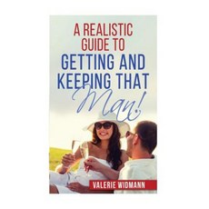 A Realistic Guide to Getting and Keeping That Man! Paperback, Createspace Independent Publishing Platform