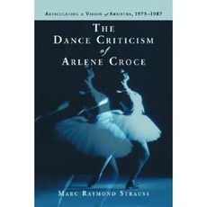 The Dance Criticism of Arlene Croce: Articulating a Vision of Artistry 1973-1987 Paperback, McFarland & Company