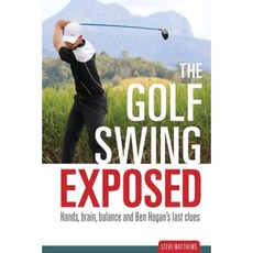 The Golf Swing Exposed: Hands Brain Balance and Ben Hogan's Last Clues Paperback, Back Beach