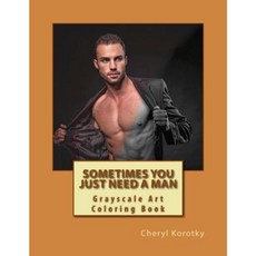 Sometimes You Just Need a Man: Grayscale Art Coloring Book Paperback, Createspace Independent Publishing Platform