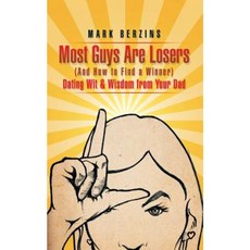 Most Guys Are Losers (and How to Find a Winner): Dating Wit & Wisdom from Your Dad Paperback, Authorhouse