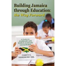 Building Jamaica Through Education: The Way Forward: A Guide for Jamaican Education Leaders Paperback, Outskirts Press