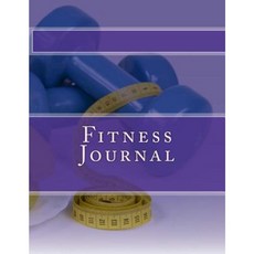 Fitness Journal: The Full Fitness and Wieght Loss Journal Paperback, Createspace Independent Publishing Platform