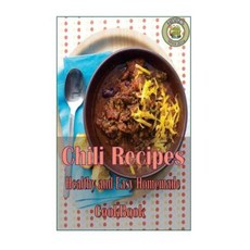 Chili Recipes Healthy and Easy Homemade Paperback, Createspace Independent Publishing Platform