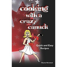 Cooking with a Crazy Canuck: Quick Cooking Paperback, Createspace