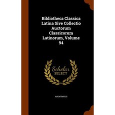 Bibliotheca Classica Latina Sive Collectio Auctorum Classicorum Latinorum Volume 94 Hardcover, Arkose Press