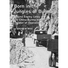 Born in the Jungles of Burma: Behind Enemy Lines in the China-Burma-India Theater of Operations Hardcover, Cambridge Scholars Publishing