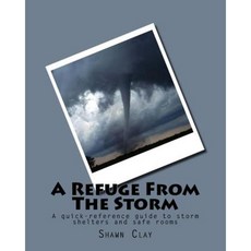 A Refuge from the Storm: A Quick-Reference Guide to Storm Shelters and Safe Rooms Paperback, Createspace Independent Publishing Platform