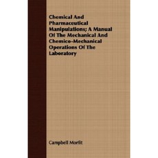 Chemical and Pharmaceutical Manipulations; A Manual of the Mechanical and Chemico-Mechanical Operations of the Laboratory Paperback, Fournier Press