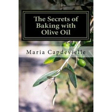The Secrets of Baking with Olive Oil Paperback, Createspace Independent Publishing Platform