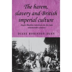 The Harem Slavery and British Imperial Culture: Anglo-Muslim Relations in the Late Nineteenth Century Paperback, Manchester University Press