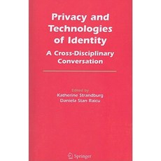 Privacy and Technologies of Identity: A Cross-Disciplinary Conversation Paperback, Springer