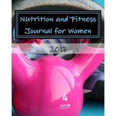 Nutrition and Fitness Journal for Women 2017: A 90-Day Health Tracking Journal Paperback, Createspace Independent Publishing Platform