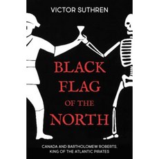 Black Flag of the North: Canada and Bartholomew Roberts King of the Atlantic Pirates Paperback, Dundurn Group
