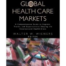 Global Health Care Markets: A Comprehensive Guide to Regions Trends and Opportunities Shaping the International Health Arena 平裝版, Jossey-Bass