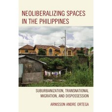Neoliberalizing Spaces in the Philippines: Suburbanization Transnational Migration and Dispossession Hardcover, Lexington Books