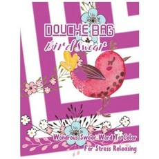 Douche Bag: Bird Swear: Wondrous Swear Word to Color for Stress Releasing Paperback, Createspace Independent Publishing Platform